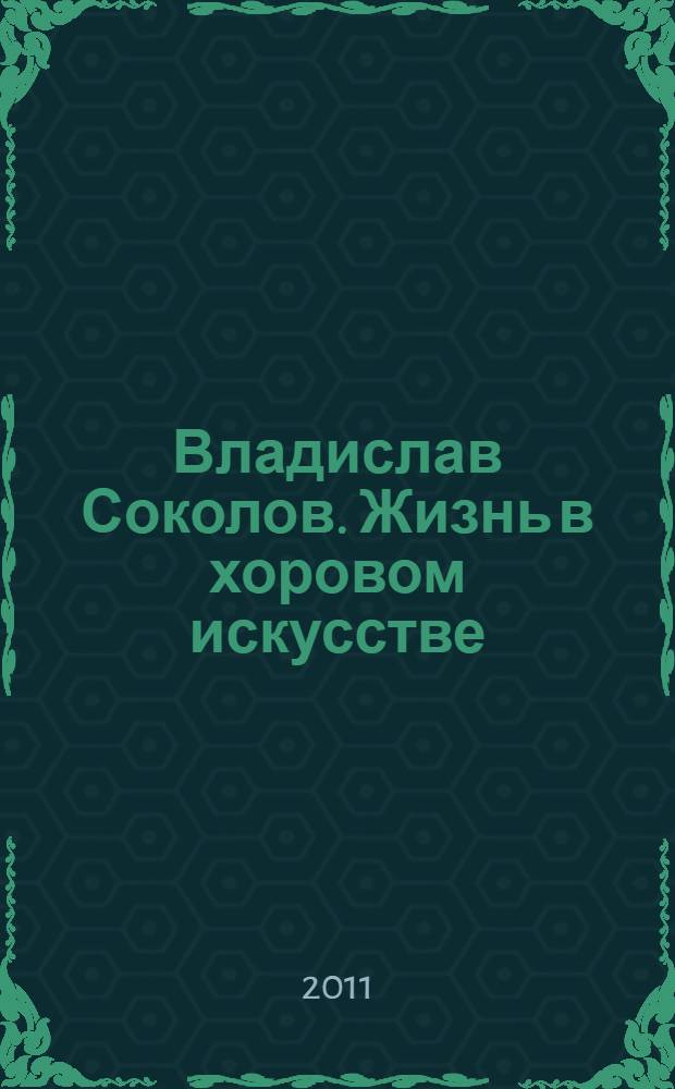 Владислав Соколов. Жизнь в хоровом искусстве : статьи. Воспоминания. Беседы : сборник