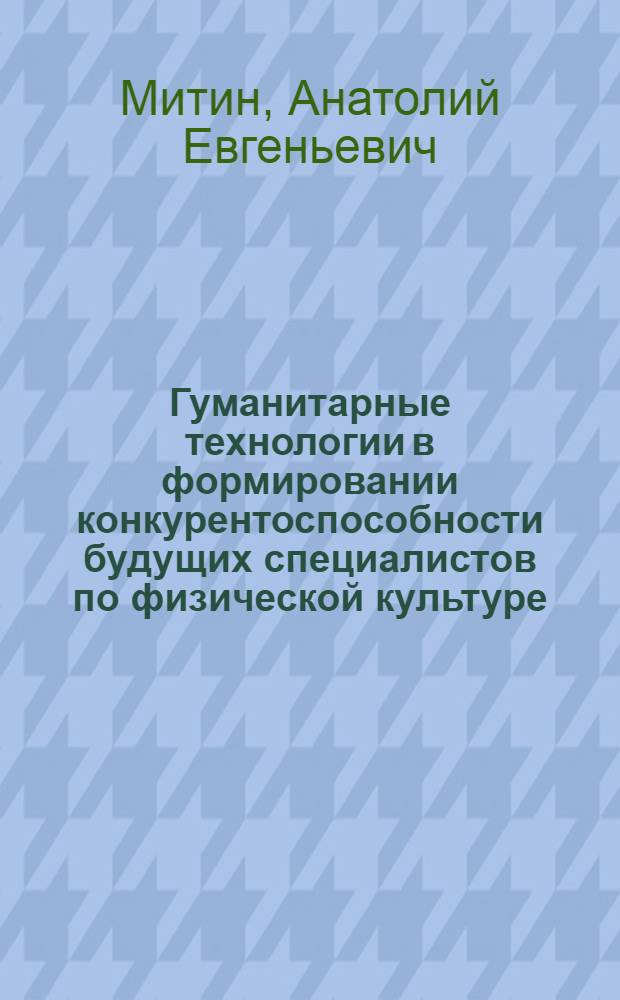 Гуманитарные технологии в формировании конкурентоспособности будущих специалистов по физической культуре : монография
