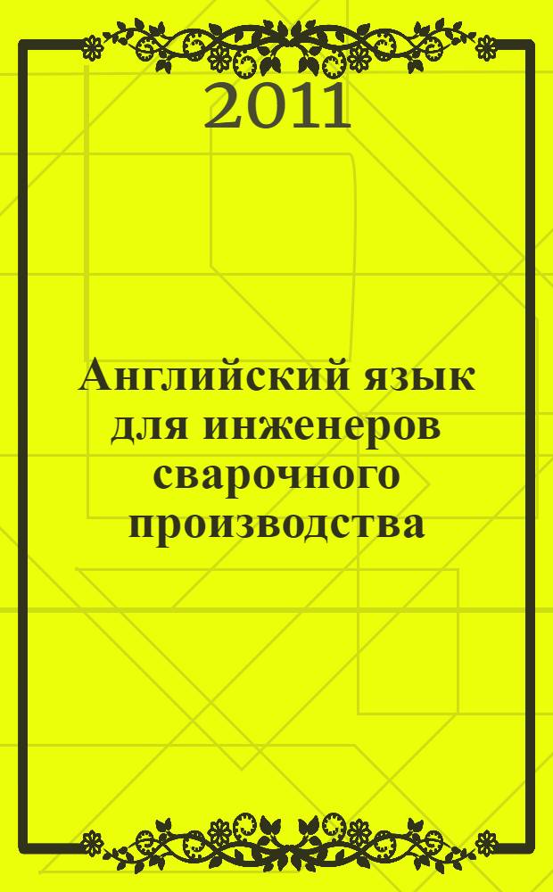 Английский язык для инженеров сварочного производства : учебно-методическое пособие