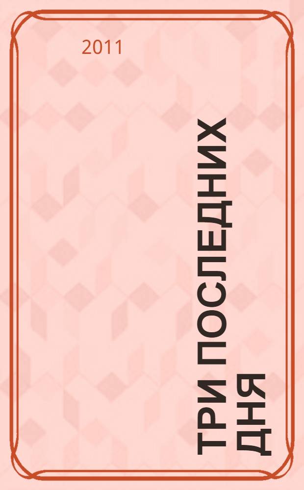 Три последних дня : роман