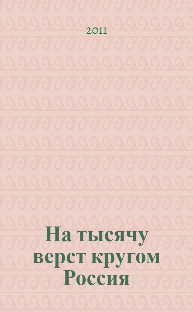 На тысячу верст кругом Россия : литературно-художественный альбом