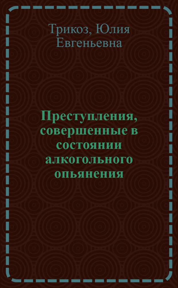 Преступления, совершенные в состоянии алкогольного опьянения: характеристика, причины и предупреждение (региональная характеристика) : монография
