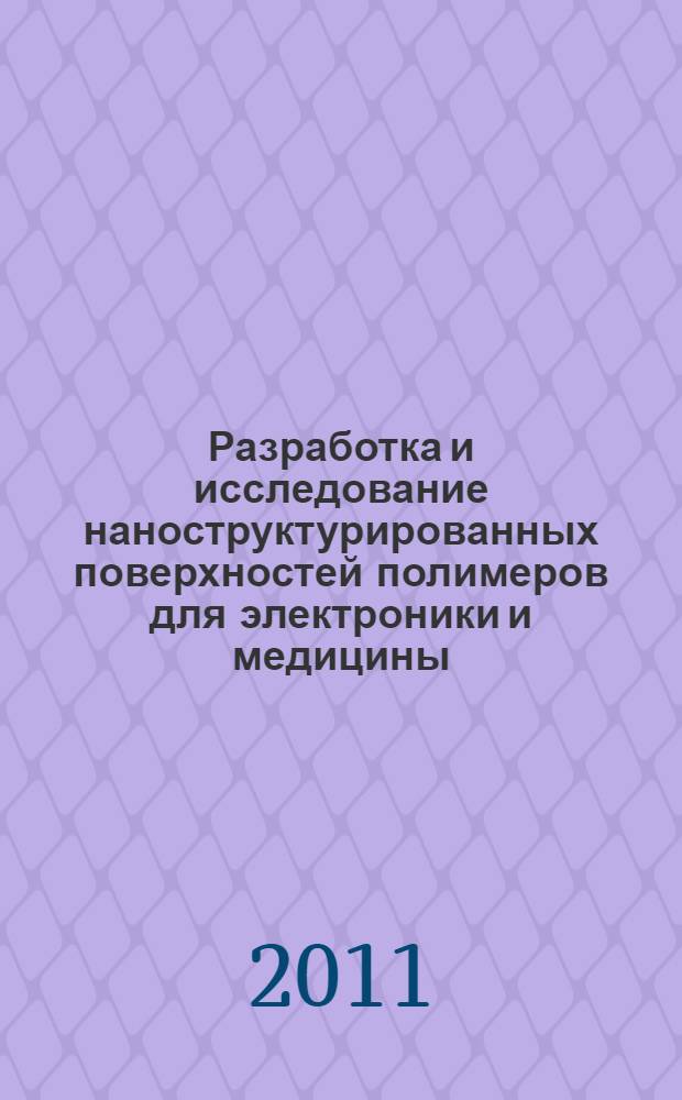 Разработка и исследование наноструктурированных поверхностей полимеров для электроники и медицины : автореферат диссертации на соискание ученой степени кандидата технических наук : специальность 05.27.06 <Технология и оборудование для производства полупроводников, материалов и приборов электронной техники>