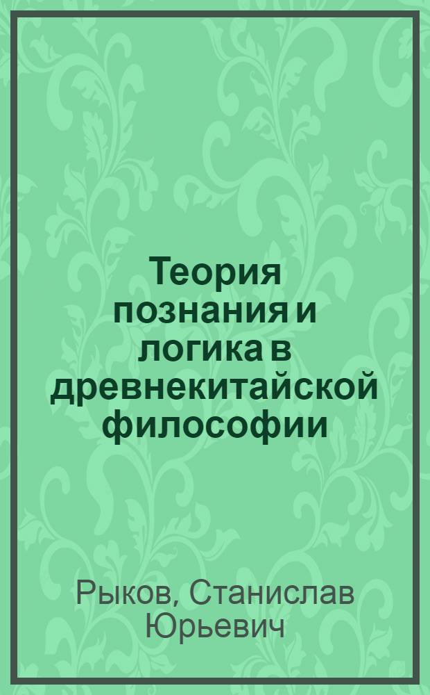 Теория познания и логика в древнекитайской философии : автореферат диссертации на соискание ученой степени кандидата философских наук : специальность 09.00.03 <История философии>