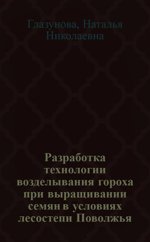 Разработка технологии возделывания гороха при выращивании семян в условиях лесостепи Поволжья : автореферат диссертации на соискание ученой степени кандидата сельскохозяйственных наук : специальность 06.01.05 <Селекция и семеноводство сельскохозяйственных растений>