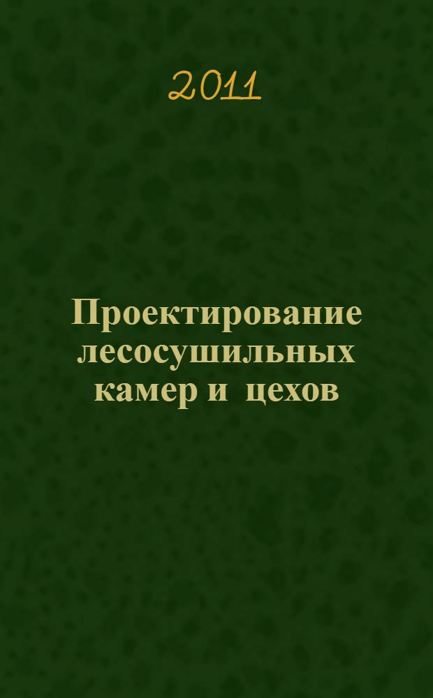 Проектирование лесосушильных камер и цехов : учебное пособие