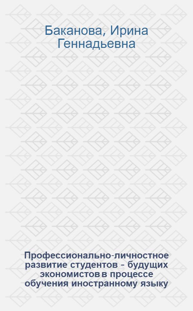 Профессионально-личностное развитие студентов - будущих экономистов в процессе обучения иностранному языку : автореферат диссертации на соискание ученой степени кандидата педагогических наук : специальность 13.00.08 <Теория и методика профессионального образования>