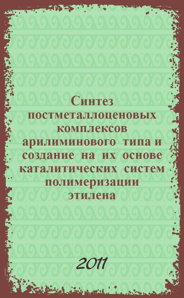 Синтез постметаллоценовых комплексов арилиминового типа и создание на их основе каталитических систем полимеризации этилена : автореферат диссертации на соискание ученой степени доктора химических наук : специальность 02.00.03 <Органическая химия> : специальность 02.00.06 <Высокомолекулярные соединения>