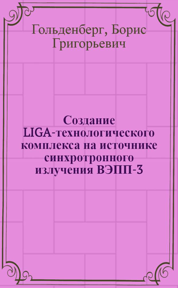 Создание LIGA-технологического комплекса на источнике синхротронного излучения ВЭПП-3 : автореферат диссертации на соискание ученой степени кандидата технических наук : специальность 01.04.01 <Приборы и методы экспериментальной физики>