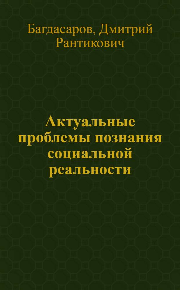 Актуальные проблемы познания социальной реальности: история и современность : коллективная монография