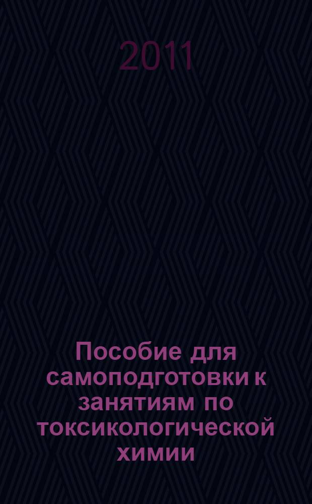 Пособие для самоподготовки к занятиям по токсикологической химии (тестовые задания) для студентов 4 курса фармацевтического факультета