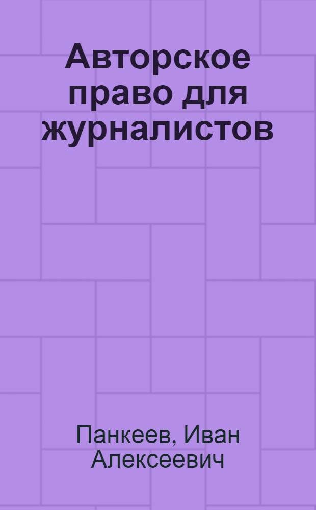 Авторское право для журналистов : учебное пособие для студентов высших учебных заведений, обучающихся по направлению подготовки ВПО 030600 "Журналистика" и специальности 030601 "Журналистика" для ГОС-2 и направлению подготовки ВПО 031300 "Журналистика" для ФГОС