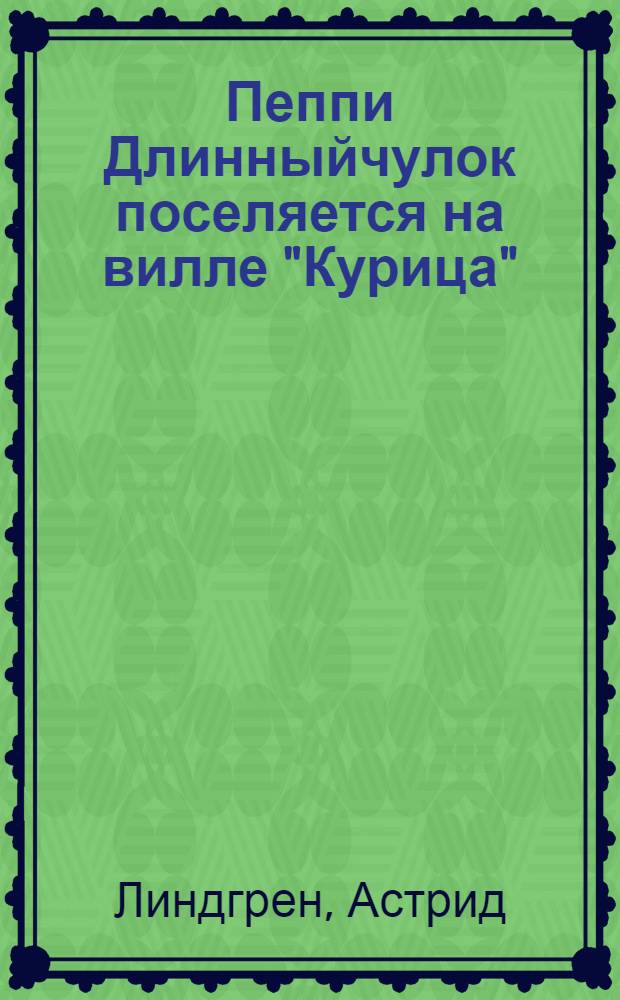 Пеппи Длинныйчулок поселяется на вилле "Курица" : повесть-сказка : для младшего и среднего школьного возраста