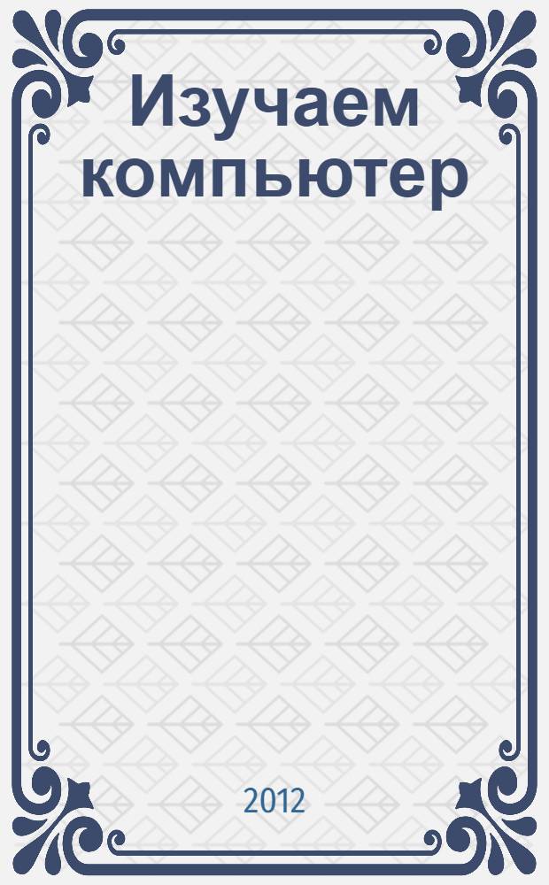 Изучаем компьютер : пособие для развивающего обучения : для старшего дошкольного возраста