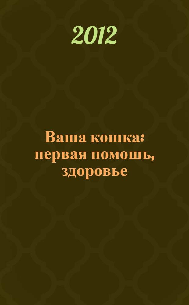 Ваша кошка : первая помошь, здоровье : иллюстрированный диагностический атлас