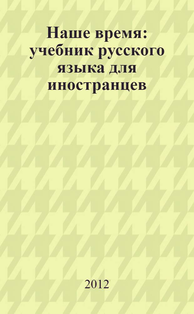 Наше время : учебник русского языка для иностранцев : (элементарный уровень)