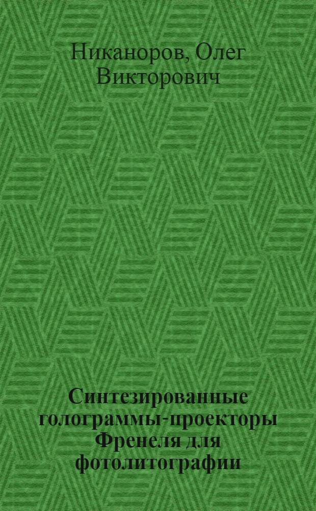 Синтезированные голограммы-проекторы Френеля для фотолитографии : автореферат диссертации на соискание ученой степени кандидата технических наук : специальность 05.11.07 <Оптические и оптико-электронные приборы и комплексы>