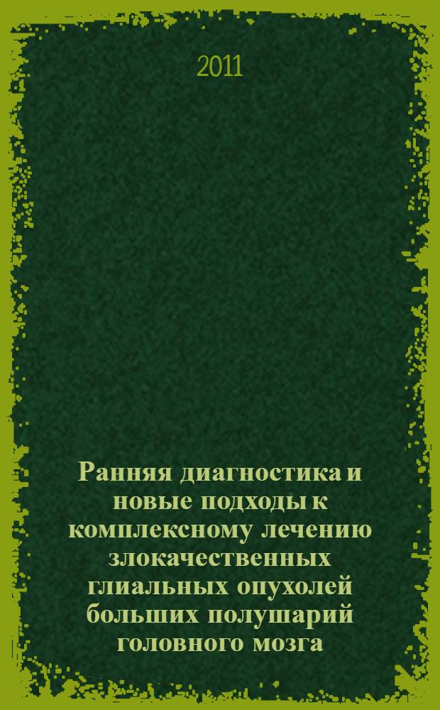 Ранняя диагностика и новые подходы к комплексному лечению злокачественных глиальных опухолей больших полушарий головного мозга : автореферат диссертации на соискание ученой степени доктора медицинских наук : специальность 14.01.12 <Онкология>