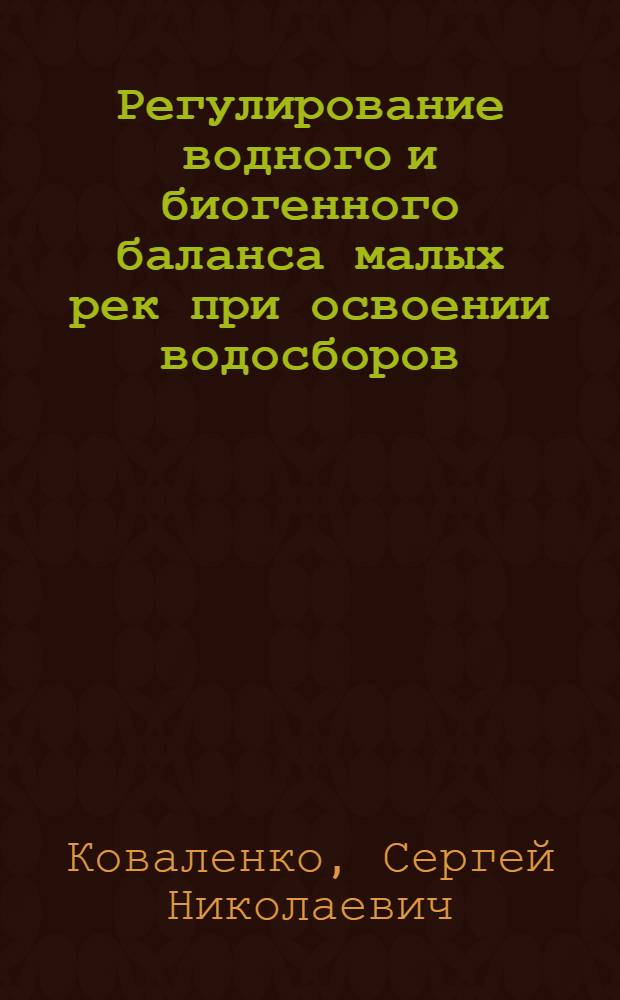 Регулирование водного и биогенного баланса малых рек при освоении водосборов : автореферат диссертации на соискание ученой степени доктора технических наук : специальность 05.23.16 <Гидравлика и инженерная гидрология>
