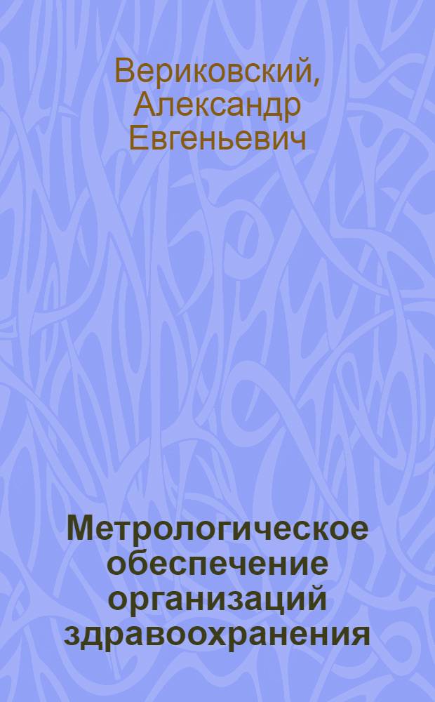 Метрологическое обеспечение организаций здравоохранения : учебное пособие : для студентов по направлению подготовки 221702 "Стандартизация и метрология" по специальности 221702 "Метрология"