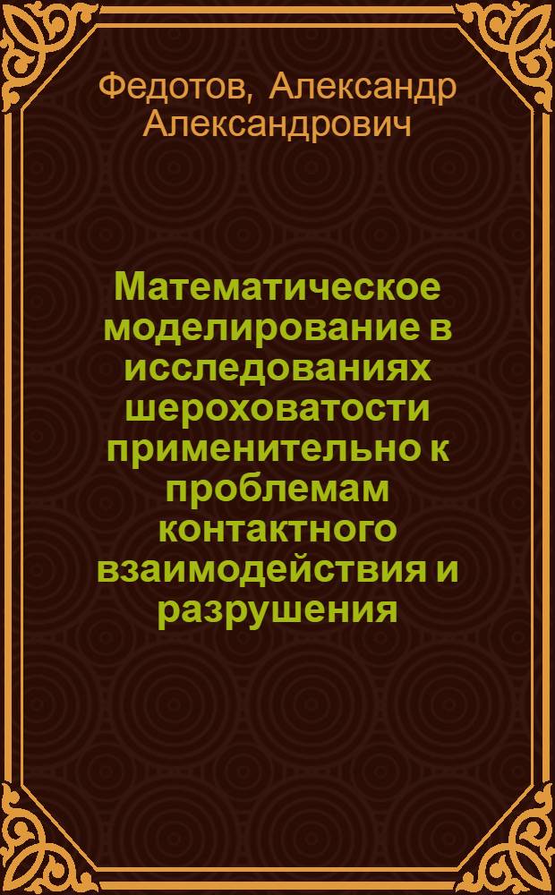 Математическое моделирование в исследованиях шероховатости применительно к проблемам контактного взаимодействия и разрушения : автореферат диссертации на соискание ученой степени кандидата технических наук : специальность 05.13.18 <Математическое моделирование, численные методы и комплексы программ>