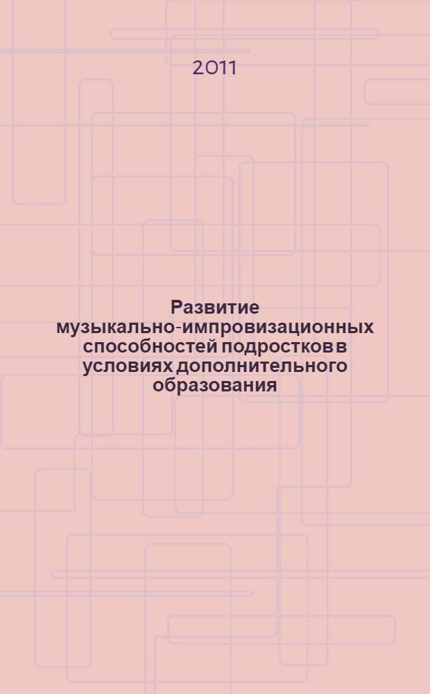 Развитие музыкально-импровизационных способностей подростков в условиях дополнительного образования : автореферат диссертации на соискание ученой степени кандидата педагогических наук : специальность 13.00.01 <Общая педагогика, история педагогики и образования>