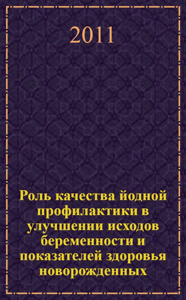 Роль качества йодной профилактики в улучшении исходов беременности и показателей здоровья новорожденных : автореферат диссертации на соискание ученой степени кандидата медицинских наук : специальность 14.01.01 <Акушерство и гинекология> : специальность 14.01.08 <Педиатрия>