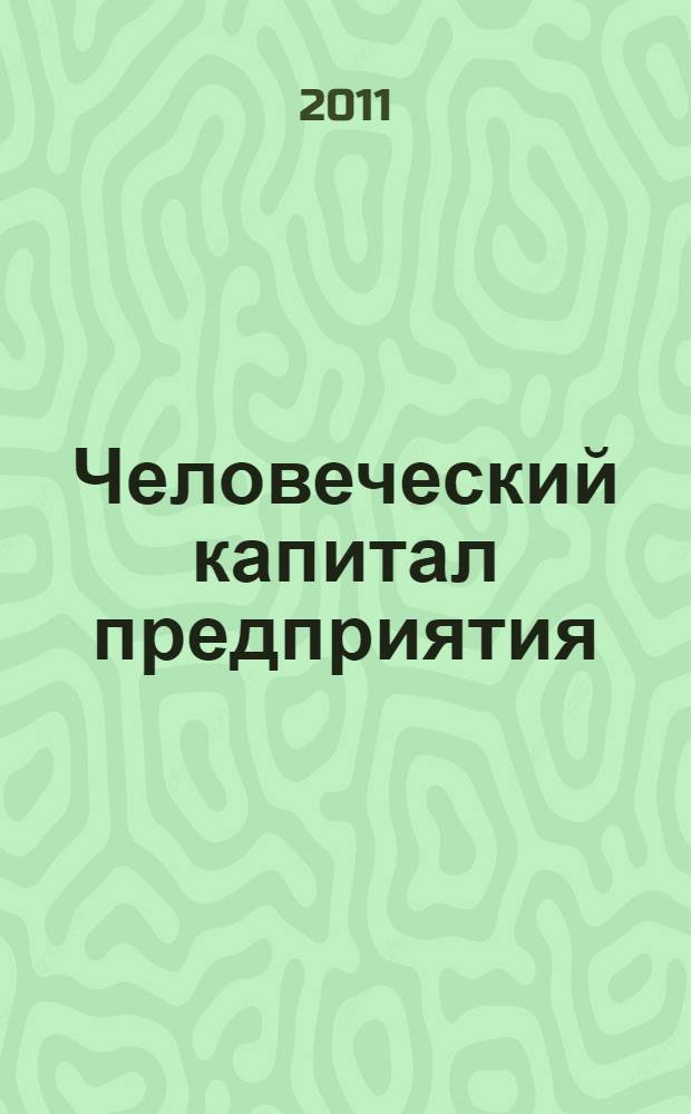 Человеческий капитал предприятия: теория, методология, оценка : автореферат диссертации на соискание ученой степени доктора экономических наук : специальность 08.00.05 <Экономика и управление народным хозяйством по отраслям и сферам деятельности>