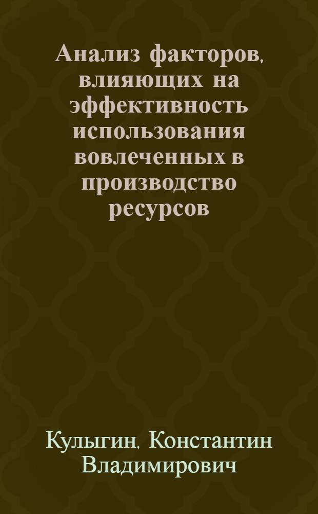 Анализ факторов, влияющих на эффективность использования вовлеченных в производство ресурсов : (на примере энерго- и ресурсоемких производств предприятий промышленности строительных материалов) : автореферат диссертации на соискание ученой степени кандидата экономических наук : специальность 05.02.22 <Организация производства по отраслям>
