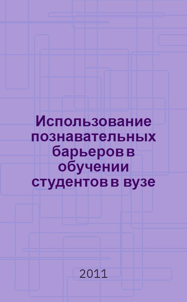 Использование познавательных барьеров в обучении студентов в вузе : автореферат диссертации на соискание ученой степени кандидата педагогических наук : специальность 13.00.01 <Общая педагогика, история педагогики и образования>