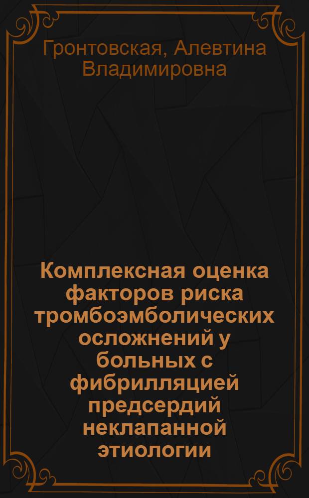 Комплексная оценка факторов риска тромбоэмболических осложнений у больных с фибрилляцией предсердий неклапанной этиологии : автореферат диссертации на соискание ученой степени кандидата медицинских наук : специальность 14.01.05 <Кардиология>