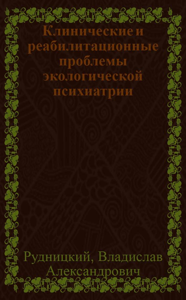 Клинические и реабилитационные проблемы экологической психиатрии : автореферат диссертации на соискание ученой степени доктора медицинских наук : специальность 14.01.06 <Психиатрия>
