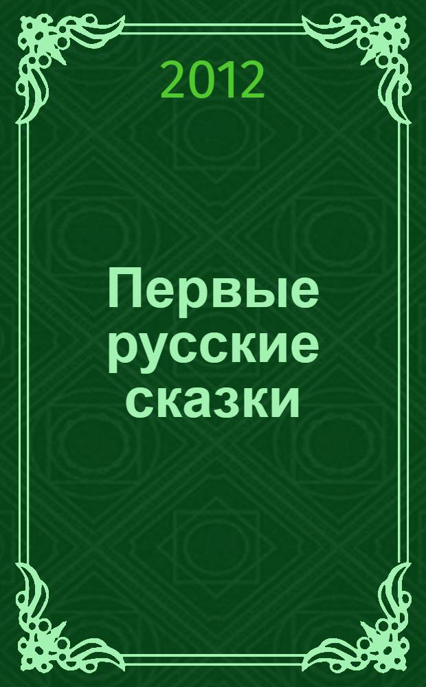 Первые русские сказки : для чтения взрослыми детям