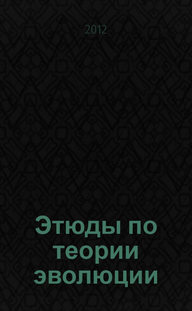 Этюды по теории эволюции : индивидуальное развитие и эволюция