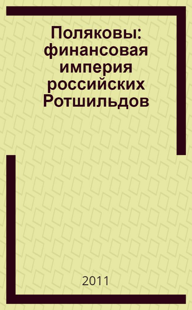 Поляковы : финансовая империя российских Ротшильдов