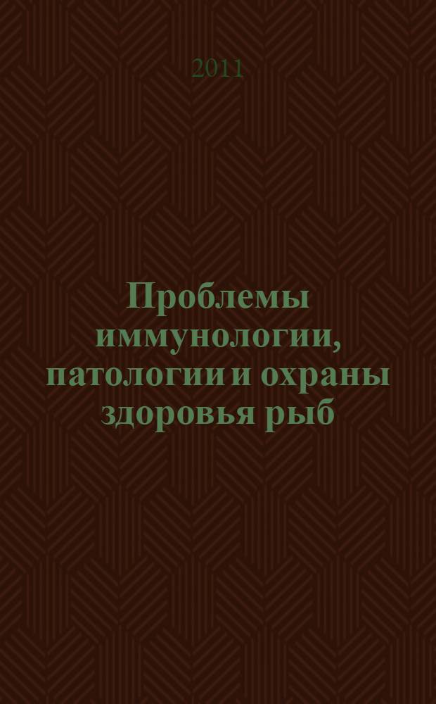 Проблемы иммунологии, патологии и охраны здоровья рыб : расширенные материалы III Международной конференции, Борок, 18-22 июля 2011 года