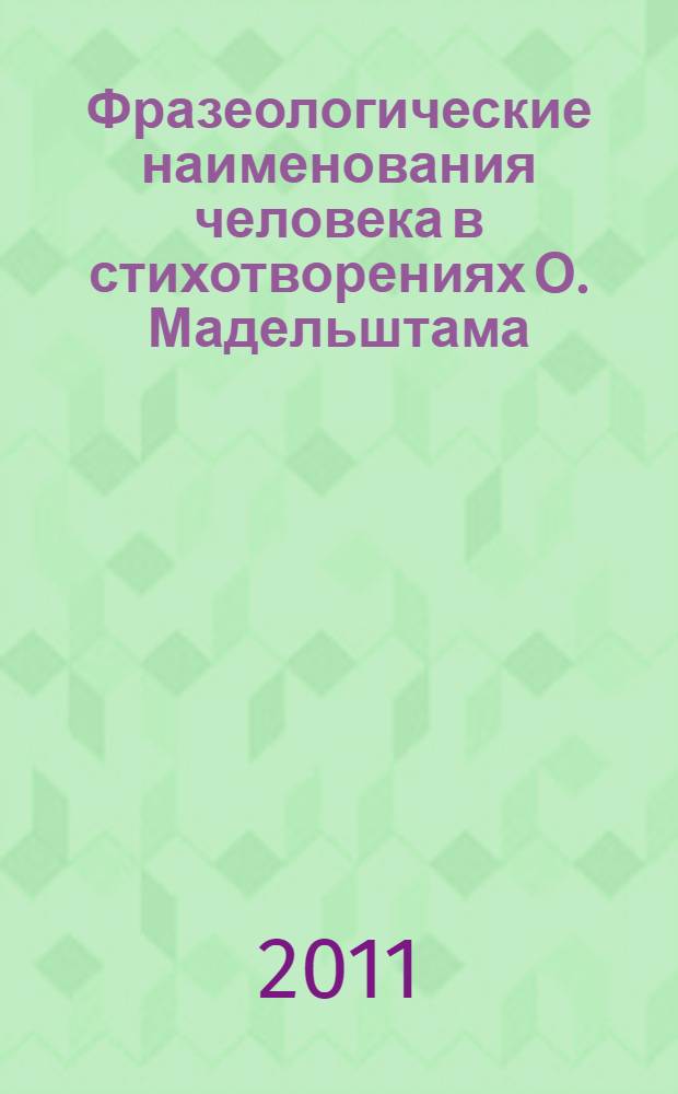 Фразеологические наименования человека в стихотворениях О. Мадельштама : словарь