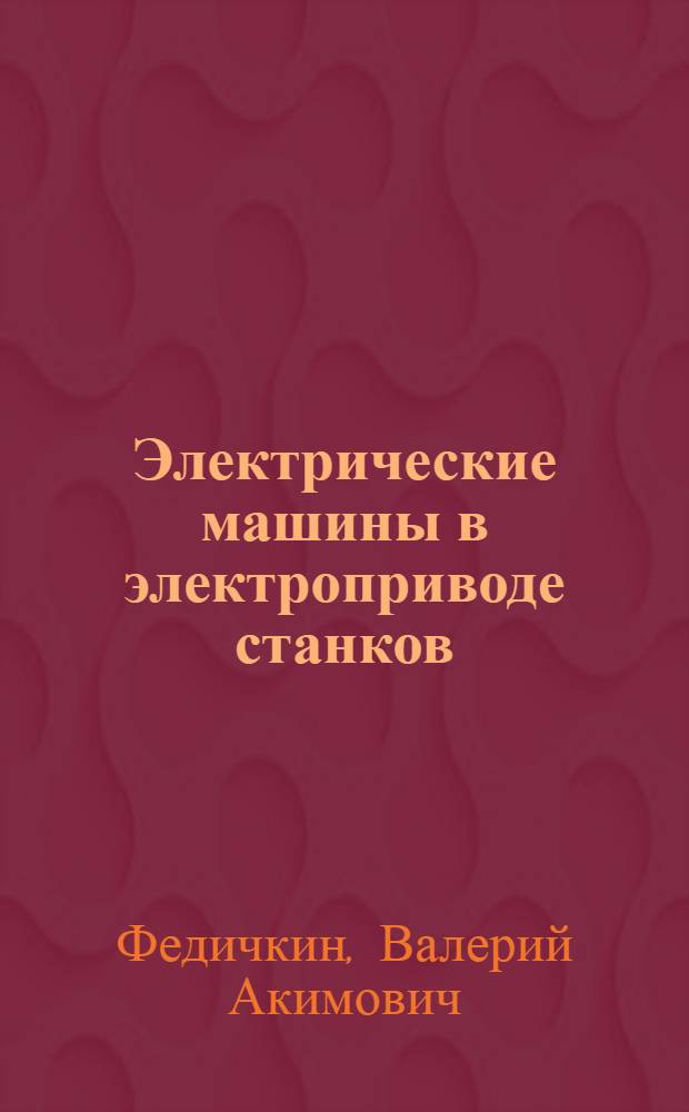 Электрические машины в электроприводе станков : учебное пособие : для студентов-дипломников специальности 140604 "Электропривод и автоматика промышленных установок и технологических комплексов"