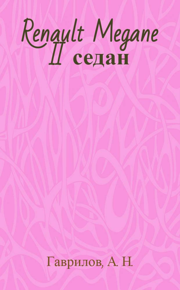 Renault Megane II седан / хэтчбек / универсал выпуск с 2003 по 2008 г. : бензиновые двигатели: 1.4 л (К4J), 1.6 л (R4M) и 2.0 (F4R) турбодизель 1.5 л (K9K) : руководство по эксплуатации, техническому обслуживанию и ремонту : в фотографиях