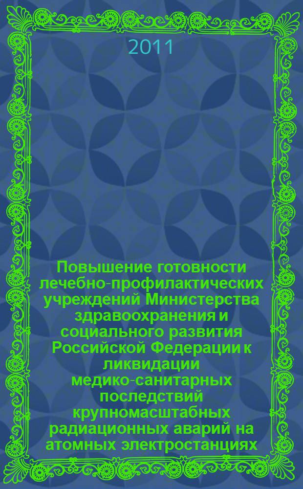 Повышение готовности лечебно-профилактических учреждений Министерства здравоохранения и социального развития Российской Федерации к ликвидации медико-санитарных последствий крупномасштабных радиационных аварий на атомных электростанциях : пособие для врачей
