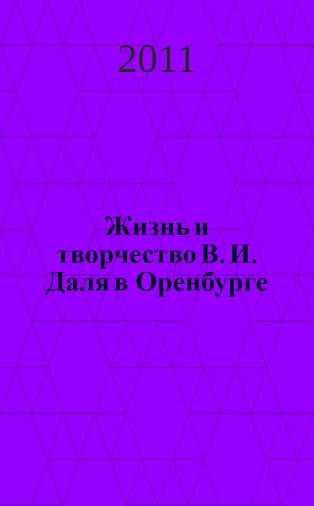 Жизнь и творчество В. И. Даля в Оренбурге : монография : учебное пособие для студентов высших учебных заведений, обучающихся по специальностям: 07.00.10 - "История науки и техники" ; 10.01.01 - "Русская литература" ; 10.02.02. - "Русский язык" ; 24.00.01 - "Теория и история культуры"