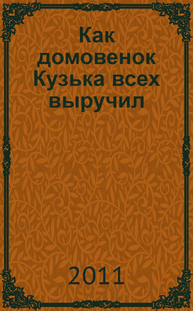 Как домовенок Кузька всех выручил : повесть-сказка : для младшего школьного возраста