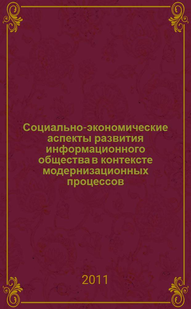Социально-экономические аспекты развития информационного общества в контексте модернизационных процессов : Международная научно-практическая конференция, сентябрь 2011 г. : сборник статей
