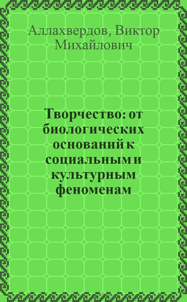 Творчество : от биологических оснований к социальным и культурным феноменам