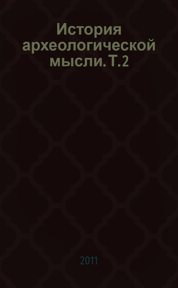 История археологической мысли. [Т.] 2