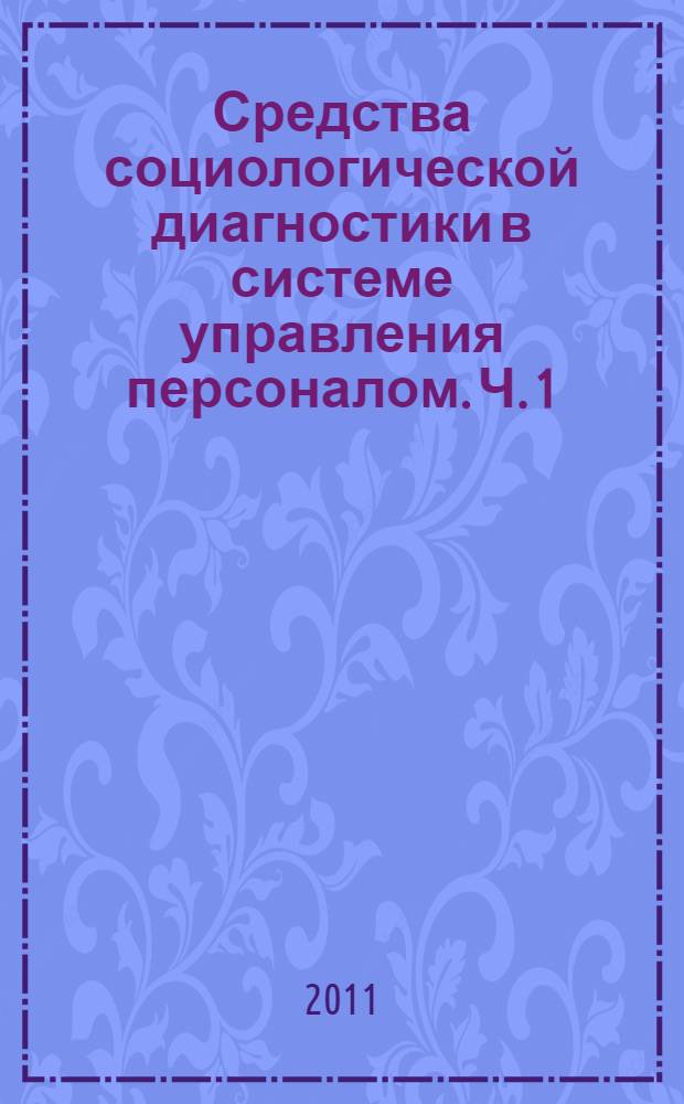 Средства социологической диагностики в системе управления персоналом. Ч. 1 : Значение социологических опросов, тестов и профессиограмм (психограмм) в выявлении, разрешении, профилактике трудовых конфликтов