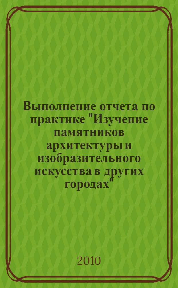 Выполнение отчета по практике "Изучение памятников архитектуры и изобразительного искусства в других городах" : методическое пособие
