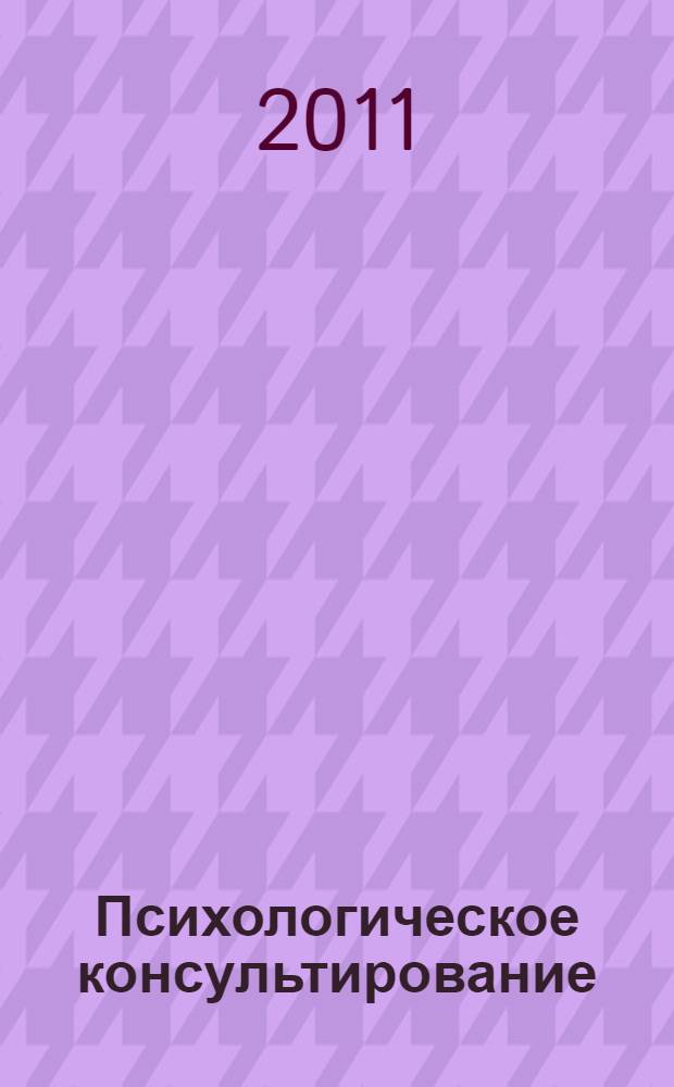 Психологическое консультирование: основы теории и практики : учебное пособие