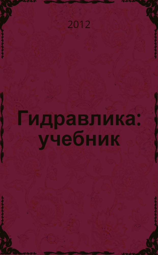 Гидравлика : учебник : для студентов высших учебных заведений, обучающихся по направлению подготовки "Строительство"