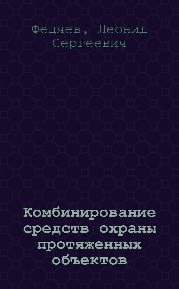 Комбинирование средств охраны протяженных объектов (рубежей) : учебное пособие